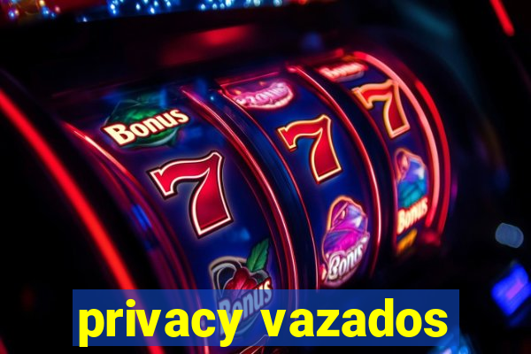 privacy vazados